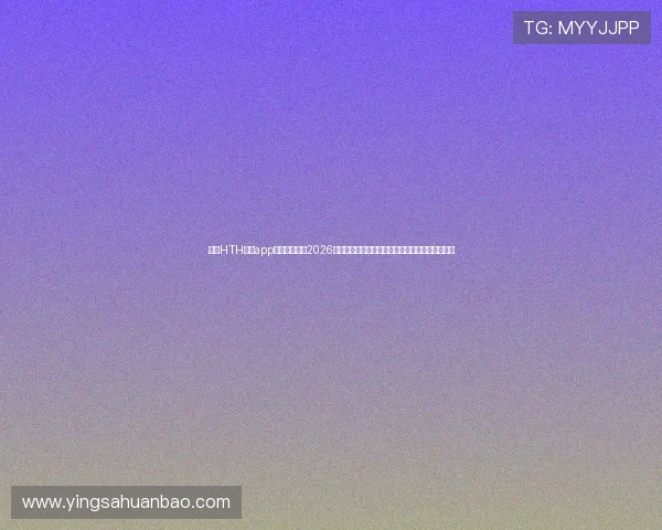 通过HTH体育app登录入口获取2026年世界杯赛前分析、球队阵容和赛程安排详细信息 通过HTH体育app登录入口获取2026年世界杯赛前分析、球队阵容和赛程安排详细信息